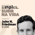 Subir na vida não é assim tão simples, com John N. Friedman